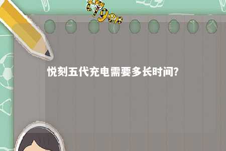 悦刻五代充电需要多长时间？ 